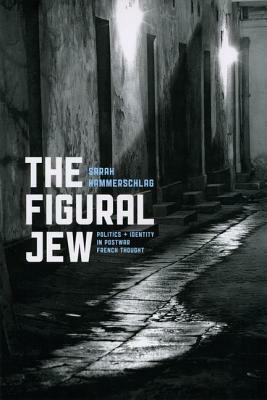The Figural Jew: Politics and Identity in Postwar French Thought by Sarah Hammerschlag