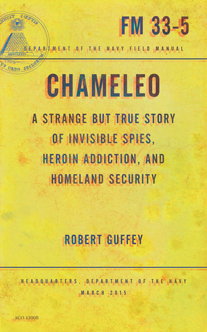 Chameleo: A Strange but True Story of Invisible Spies, Heroin Addiction, and Homeland Security by Robert Guffey