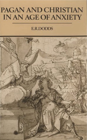 Pagan and Christian in an Age of Anxiety: Some Aspects of Religious Experience from Marcus Aurelius to Constantine by E.R. Dodds