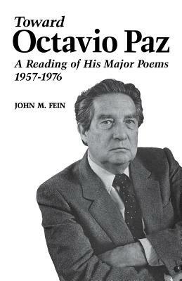 Toward Octavio Paz: A Reading of His Major Poems, 1957--1976 by John M. Fein