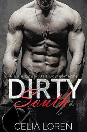 Dirty South: A Blue Collar Bad Boy Romance by Celia Loren