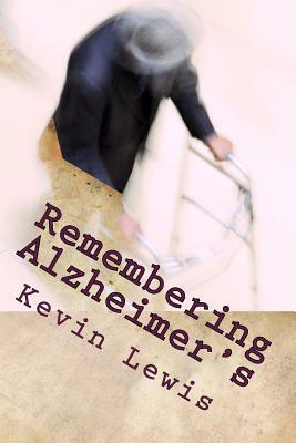 Remembering Alzheimer's: A Husband Bears Witness to His Wife's Caregiving by Kevin Lewis