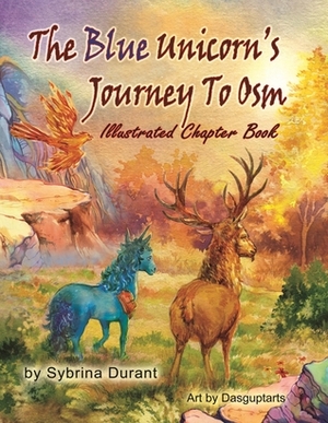 The Blue Unicorn's Journey To Osm Illustrated Chapter Book: Full Color Illustrations by Dasguptarts, Sybrina Durant, Kimberly Avery