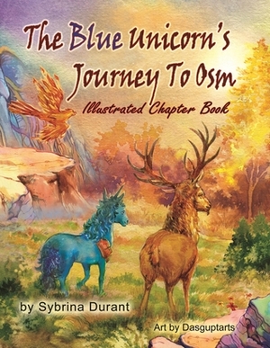 The Blue Unicorn's Journey To Osm Illustrated Chapter Book: Full Color Illustrations by Sybrina Durant, Dasguptarts, Kimberly Avery