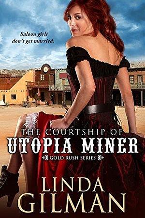 The Courtship of Utopia Miner: Gold Rush Series by Linda Gilman, Linda Gilman