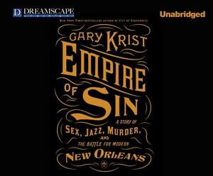 Empire of Sin: A Story of Sex, Jazz, Murder, and the Battle for Modern New Orleans by Gary Krist