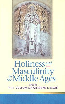 Holiness and Masculinity in the Middle Ages by 