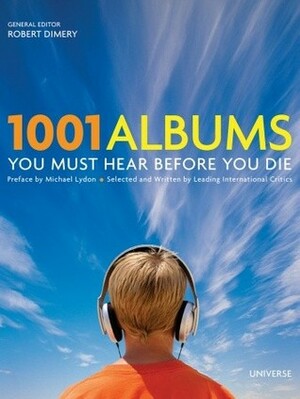 1001 Albums You Must Hear Before You Die by Robert Dimery, Michael Lydon