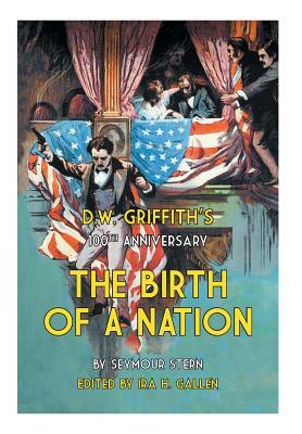 D.W. Griffith's 100th Anniversary The Birth of a Nation by Ira H. Gallen, Seymour Stern