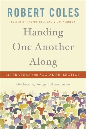 Handing One Another Along: Literature and Social Reflection by Robert Coles