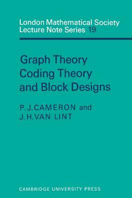 Graph Theory, Coding Theory and Block Designs by P. J. Cameron, J. H. Van Lint