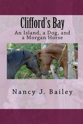 Clifford's Bay: An Island, a Dog, and a Morgan Horse by Nancy J. Bailey