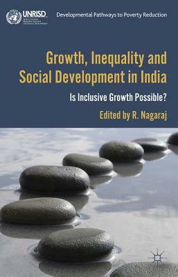 Growth, Inequality and Social Development in India: Is Inclusive Growth Possible? by R. Nagaraj