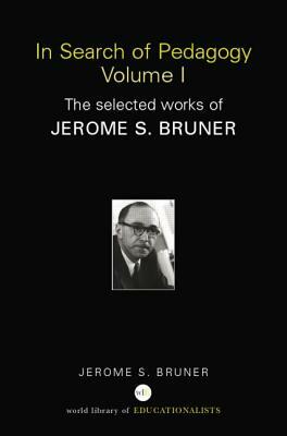 In Search of Pedagogy, Volumes I & II: The Selected Works of Jerome S. Bruner, 1957-1978 & 1979-2006 by Jerome Bruner