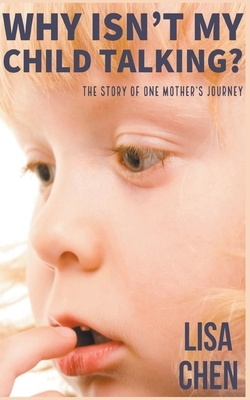 Why Isn't My Child Talking: The story of one mother's journey by Lisa Chen