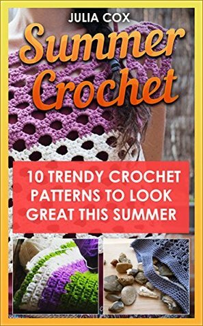 Summer Crochet: 10 Trendy Crochet Patterns To Look Great This Summer by Julia Cox