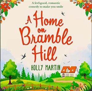 A Home On Bramble Hill by Holly Martin