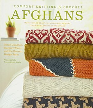 Comfort Knitting & Crochet: Afghans: More Than 50 Beautiful, Affordable Designs Featuring Berroco's Comfort Yarn by Norah Gaughan