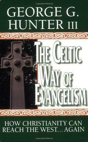 The Celtic Way of Evangelism: How Christianity Can Reach the West...Again by George G. Hunter III