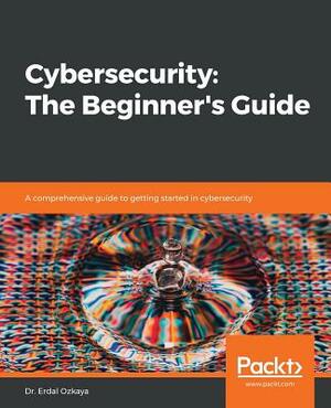 Cybersecurity: The Beginner's Guide by Erdal Ozkaya