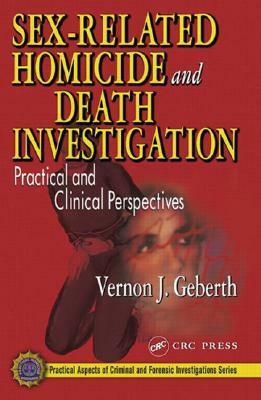 Sex-Related Homicide and Death Investigation: Practical and Clinical Perspectives by Vernon J. Geberth