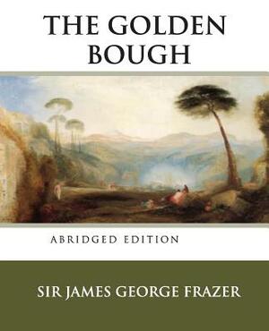 The Golden Bough: A Study in Magic and Religion (Abridged Edition from Ancient Wisdom Publiction) by James George Frazer