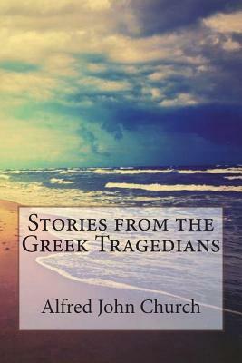 Stories from the Greek Tragedians by Alfred John Church