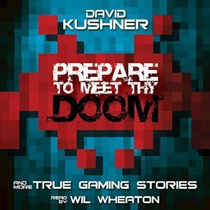 Prepare to Meet Thy Doom: And More True Gaming Stories by David Kushner, Wil Wheaton