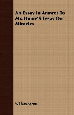An Essay in Answer to Mr. Hume's Essay on Miracles by William Adams