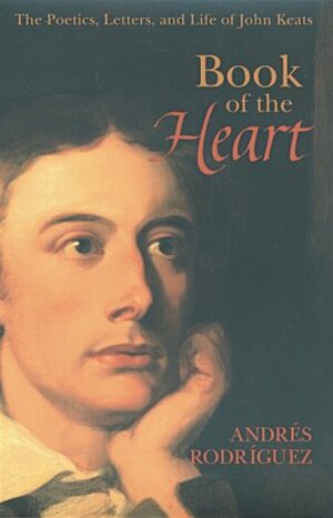 Book of the Heart: The Poetics, Letters, and Life of John Keats (Studies in Imagination) by Andrés Rodríguez