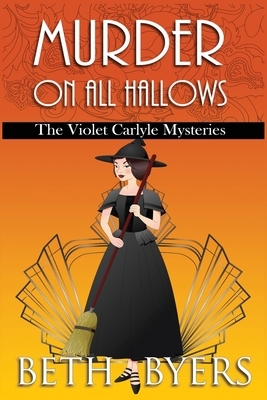 Murder on All Hallows: A Violet Carlyle Historical Mystery by Beth Byers