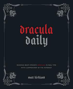 Dracula Daily: Reading Bram Stoker's Dracula in Real Time with Commentary by the Internet by Matt Kirkland