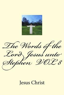 The Words of the Lord Jesus unto Stephen VOL 8 by Stephen C. Maxwell, Jesus Christ