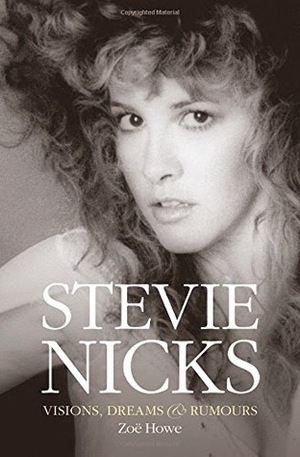 Stevie Nicks: Visions, Dreams & Rumours by Zoë Howe