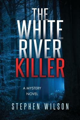 The White River Killer: A Mystery Novel by Stephen Wilson