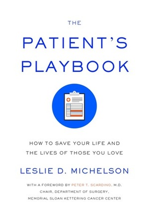 The Patient's Playbook: How to Save Your Life and the Lives of Those You Love by Leslie D. Michelson