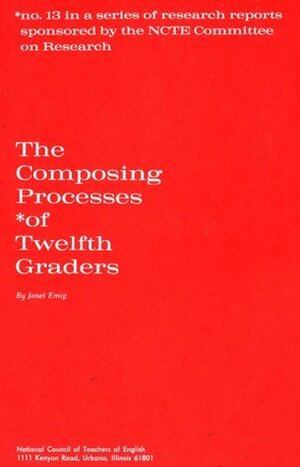 The Composing Processes of Twelfth Graders by Janet Emig, Emig, Janet A. Emig, Janet