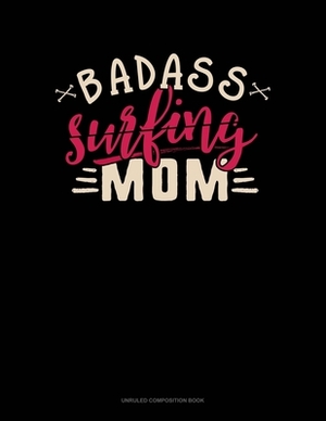 Badass Surfing Mom: Unruled Composition Book by 