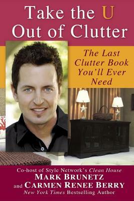 Take the U Out of Clutter: The Last Clutter Book You'll Ever Need by Mark Brunetz, Carmen Renee Berry