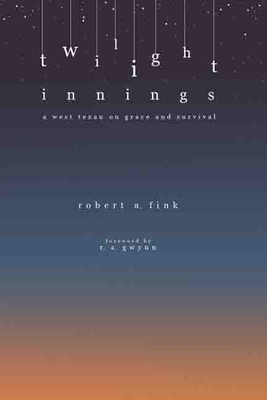 Twilight Innings: A West Texan on Grace and Survival by Robert A. Fink