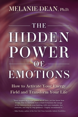 The Hidden Power of Emotions: How to Activate Your Energy Field and Transform Your Life by Melanie Dean