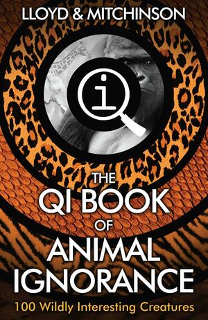 QI: The Book of Animal Ignorance by John Lloyd, John Mitchinson