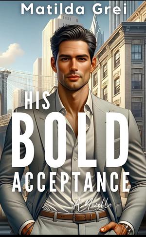 His Bold Acceptance by Matilda Grei