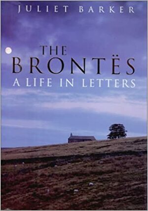 The Brontës: A Life in Letters by Juliet Barker