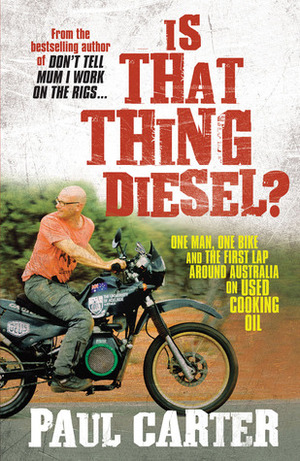 Is That Thing Diesel?: One Man, One Bike and the First Lap Around Australia on Used Cooking Oil by Paul Carter