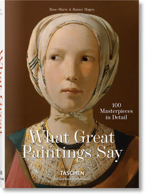 What Great Paintings Say. 100 Masterpieces in Detail by Rainer Hagen, Rose-Marie Hagen