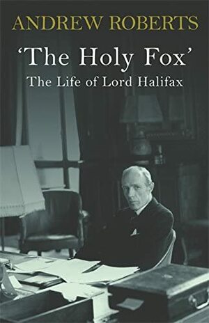 'The Holy Fox': The Life of Lord Halifax by Andrew Roberts