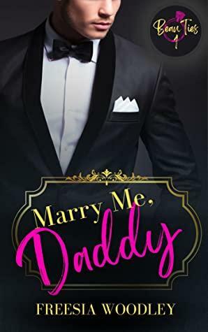 Marry Me, Daddy: A Daddy/Little MM Romance: Beau Ties Series Book 1 by Freesia Woodley