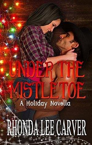 Under The Mistletoe by Rhonda Lee Carver, Rhonda Lee Carver