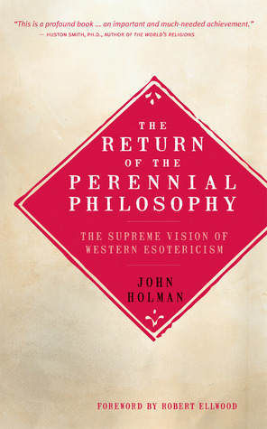 The Return of the Perennial Philosophy: The Supreme Vision of Western Esotericism by Robert S. Ellwood, John Holman